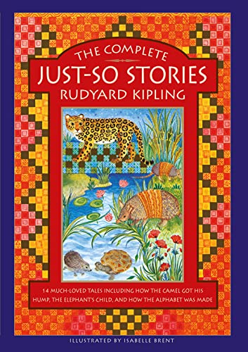 The Complete Just-So Stories: 12 Much-Loved Tales Including How the Camel Got His Hump, Elephant’s Child, and How the Alphabet Was Made